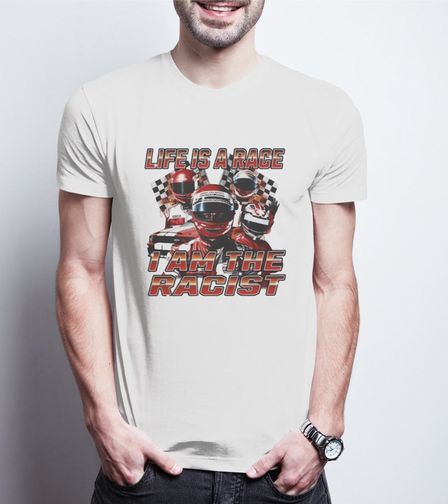 Life Is A Race I Am The Racist Racing Car Checkered Flags Racing Helmets T-Shirt