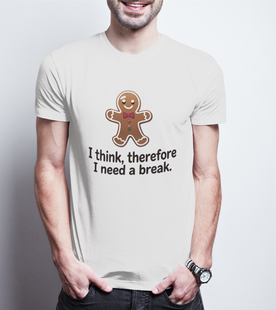 Gingerbread Man I Think Therefore I Need A Break Funny Holiday Cookie T-Shirt