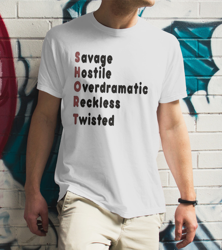 SHORT Savage Hostile Overdramatic Reckless Twisted T-Shirt