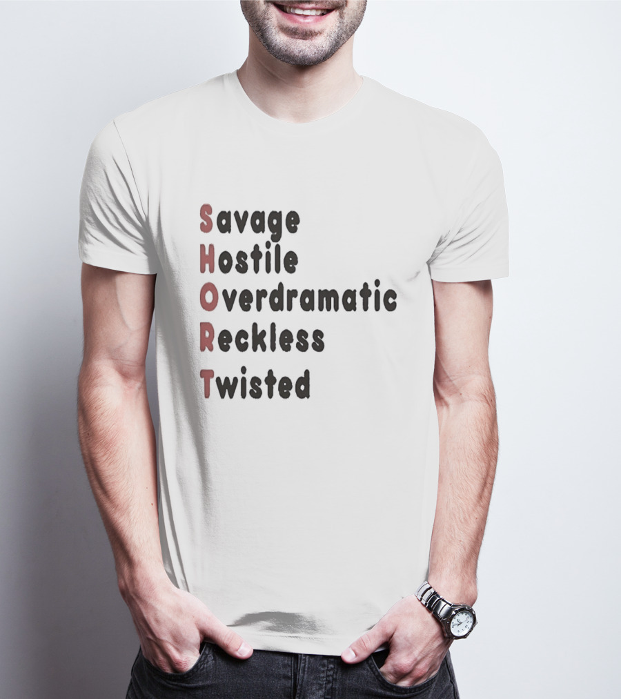 SHORT Savage Hostile Overdramatic Reckless Twisted T-Shirt