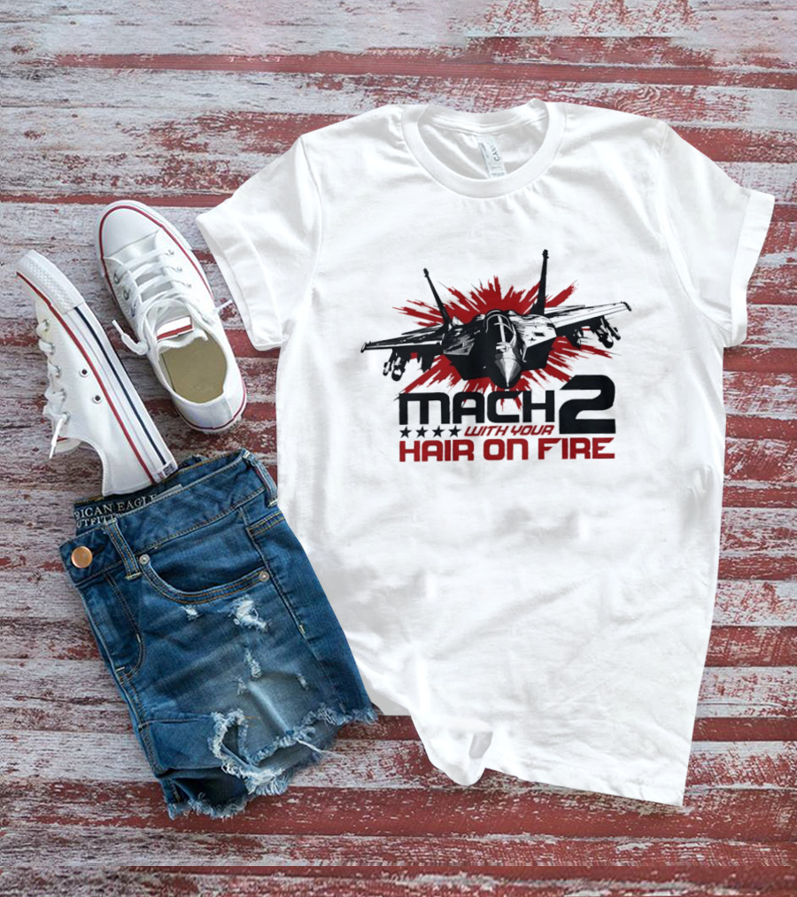 Mach 2 With Your Hair On Fire Fighter Jet T-Shirt