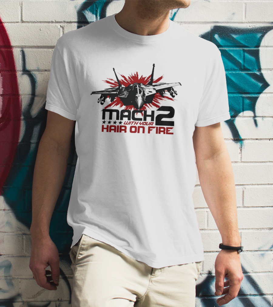 Mach 2 With Your Hair On Fire Fighter Jet T-Shirt
