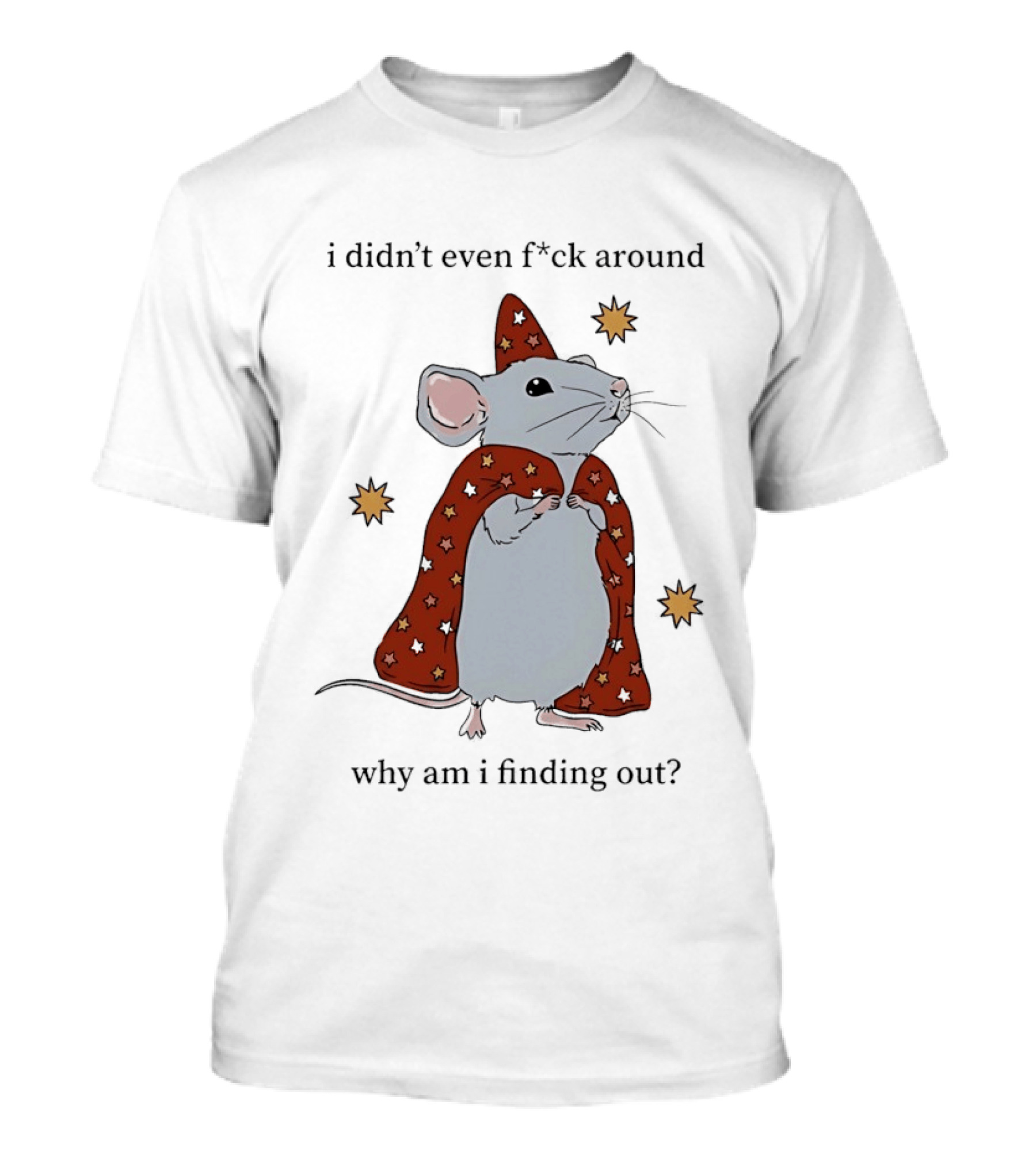 Mouse Didn't Even F*ck Around Why Am I Finding Out Wizard Cape Stars T-Shirt