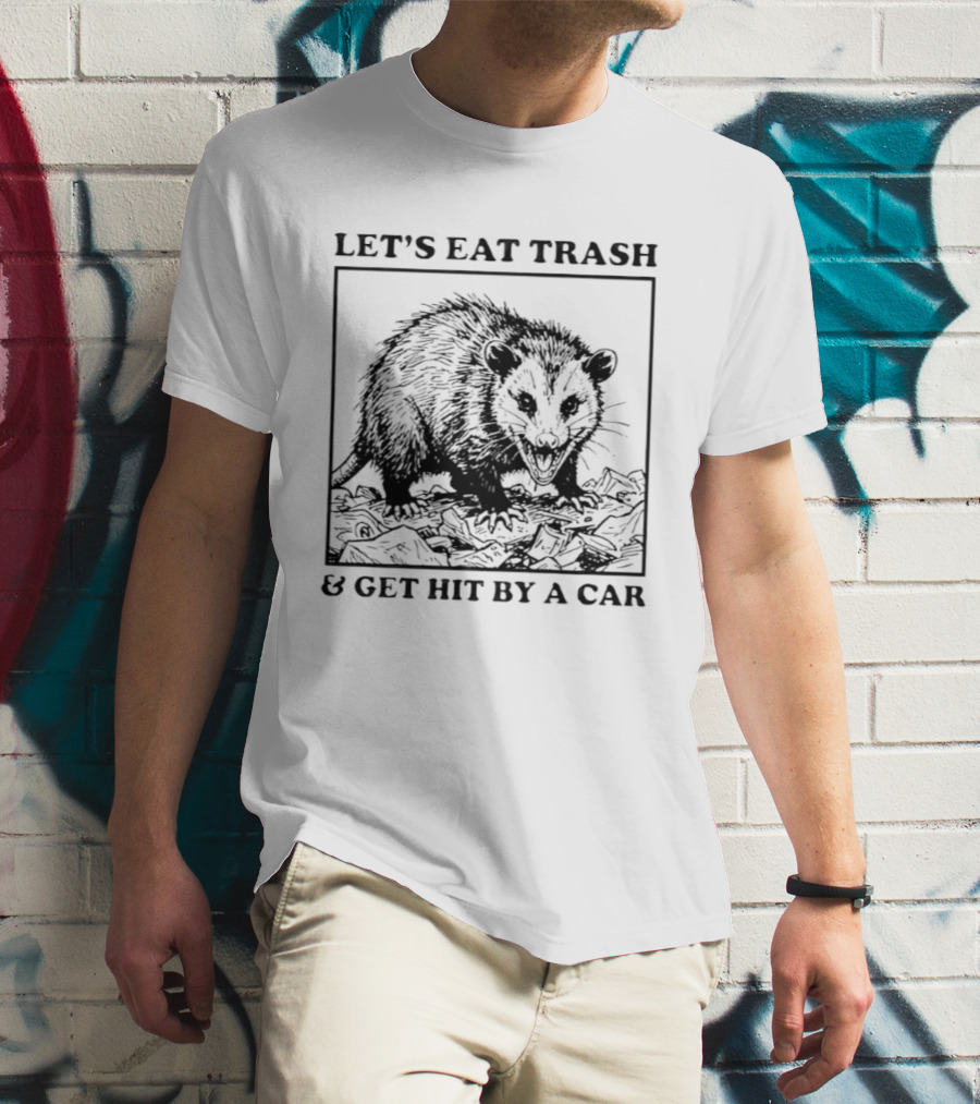 Let's Eat Trash And Get Hit By A Car Opossum T-Shirt