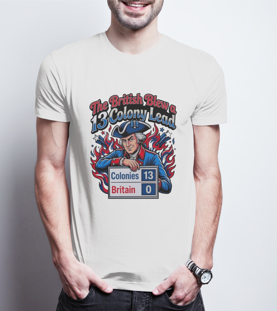 The British Blew A 13 Colony Lead Colonies 13 Britain 0 T-Shirt