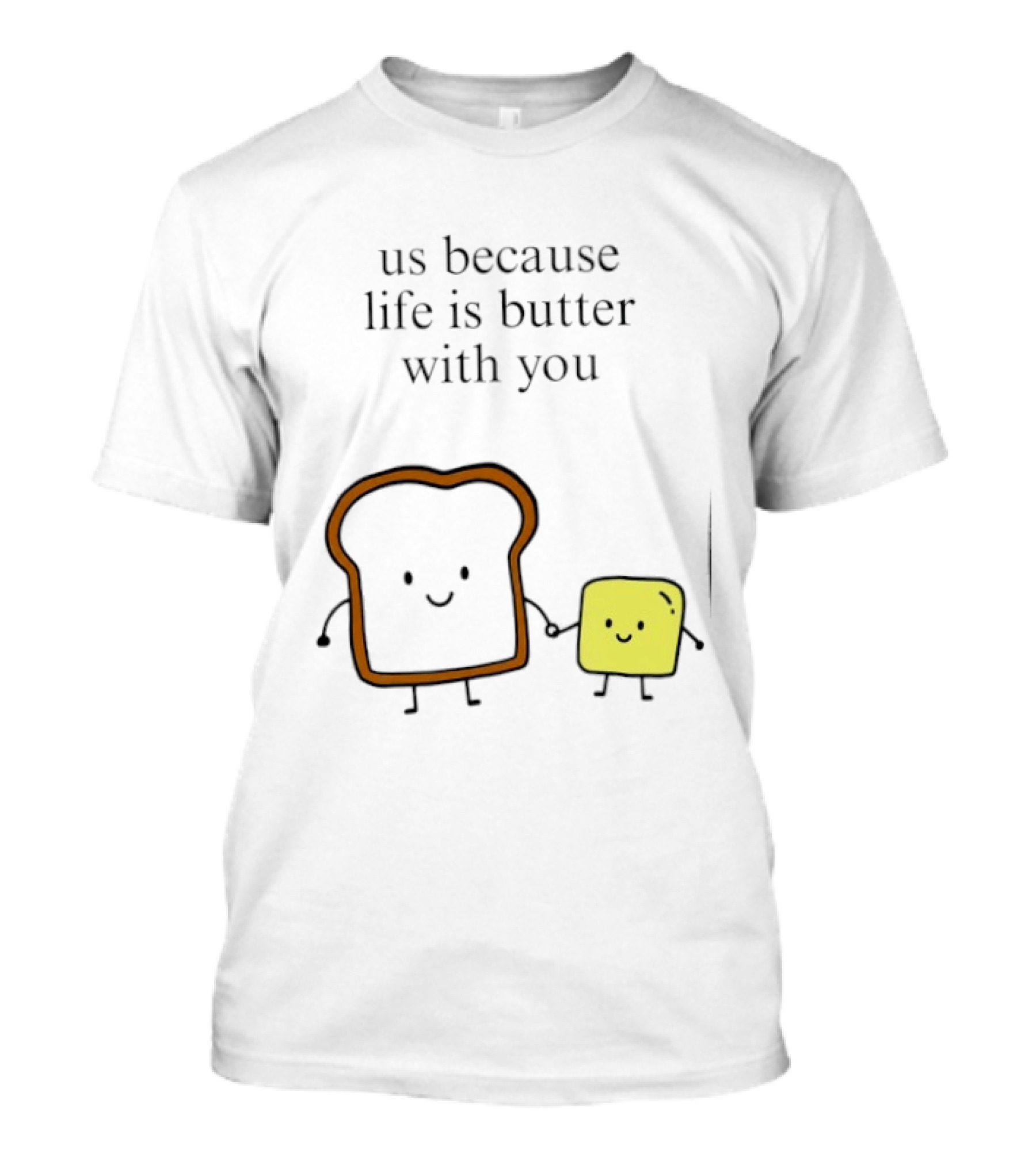 Us Because Life Is Butter With You Bread And Butter Cartoon T-Shirt