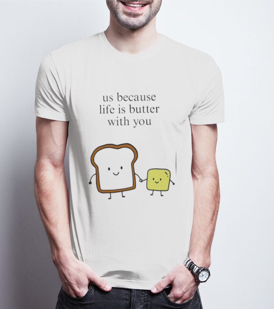 Us Because Life Is Butter With You Bread And Butter Cartoon T-Shirt