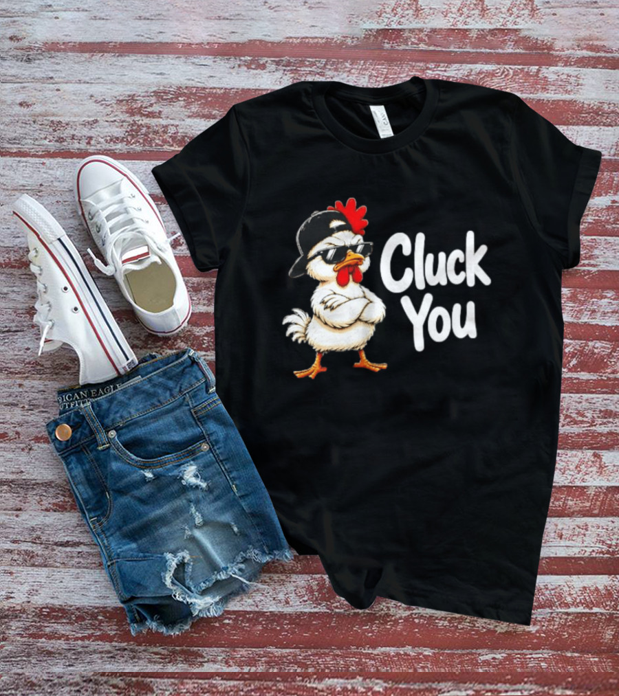 Cluck You Funny Chicken Wearing Cool Sunglasses And Hat Attitude T-Shirt