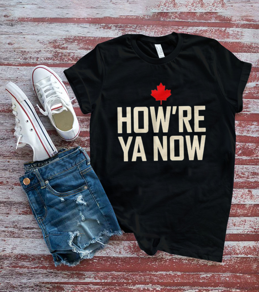 How're Ya Now Canadian Maple Leaf Phrase T-Shirt