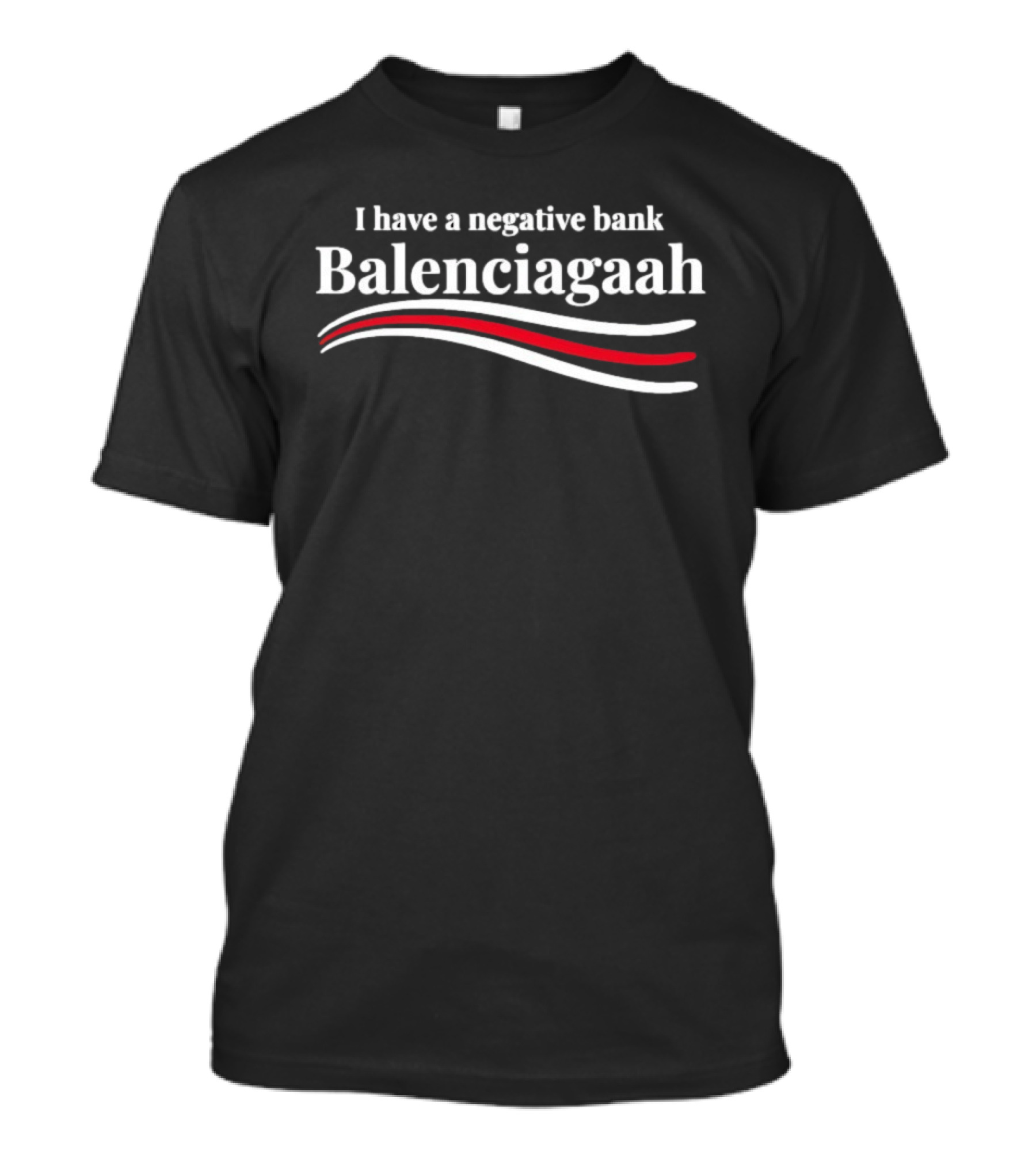 I Have A Negative Bank Balenciagaah T-Shirt