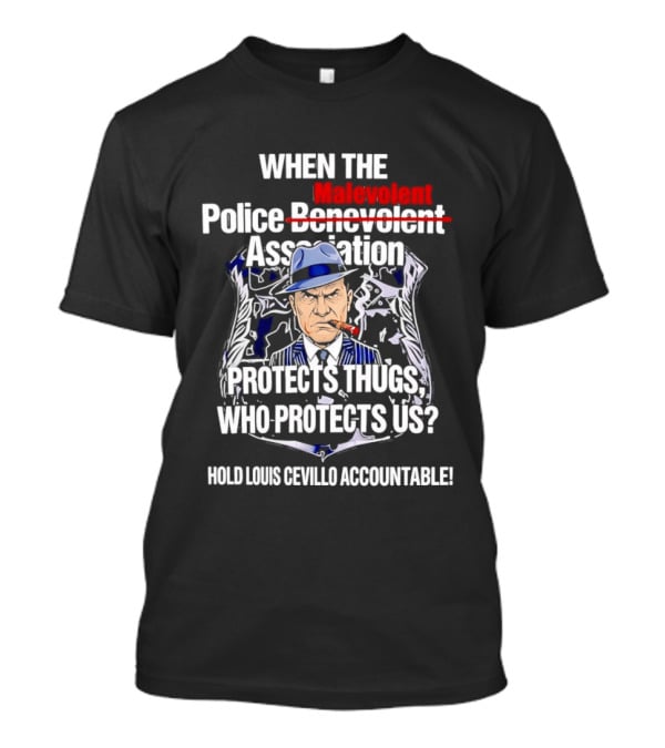When The Malevolent Police Association Protects Thugs Who Protects Us Hold Louis Civello Accountable T-Shirt