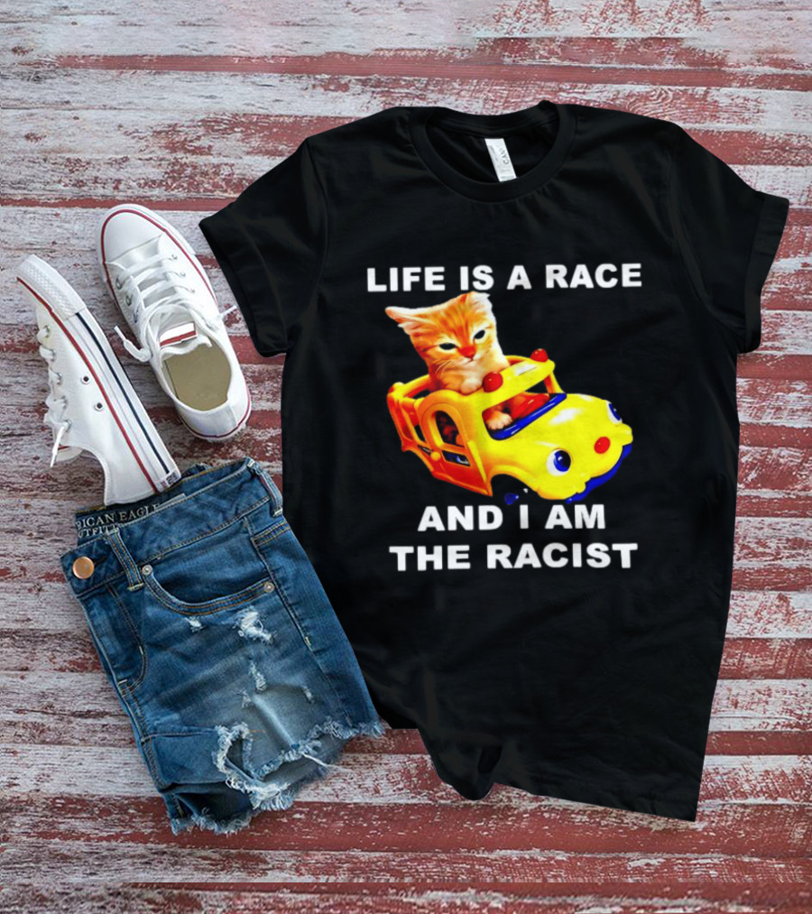 Life Is A Race And I Am The Racist Cat T-Shirt