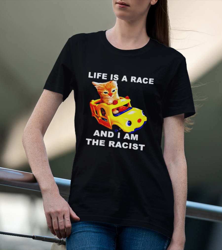 Life Is A Race And I Am The Racist Cat T-Shirt