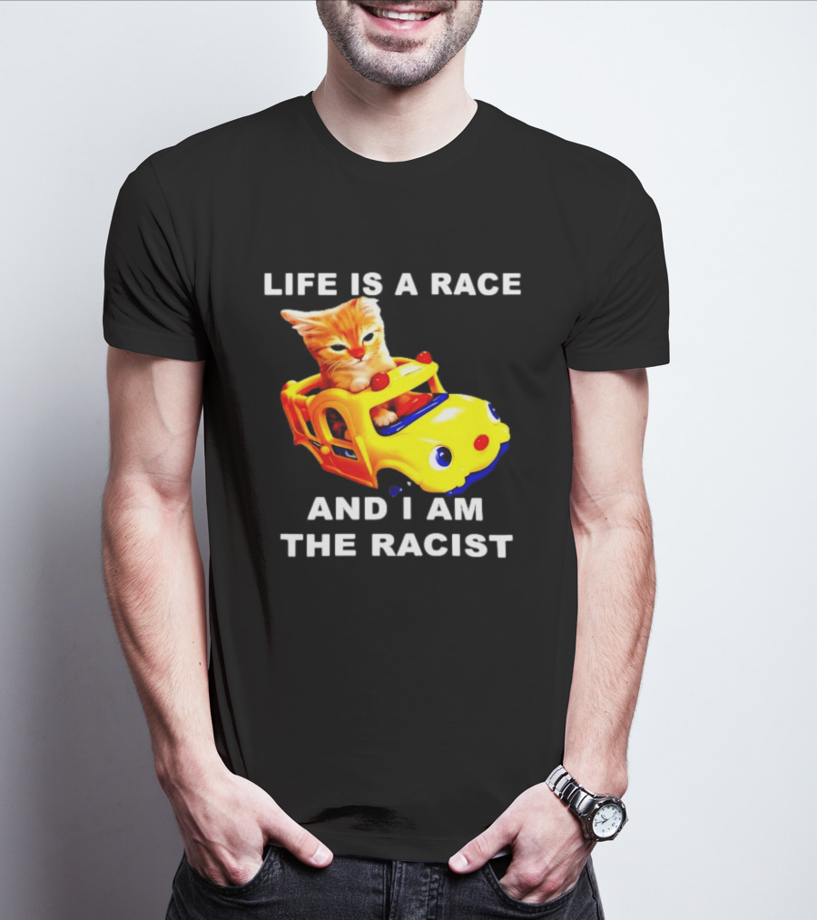 Life Is A Race And I Am The Racist Cat T-Shirt