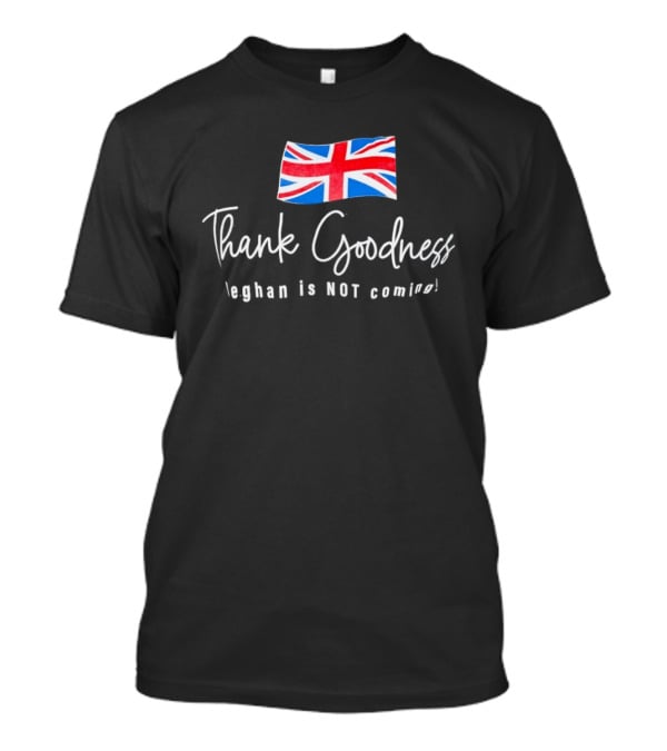 Thank Goodness Meghan Is Not Coming UK Flag British T-Shirt
