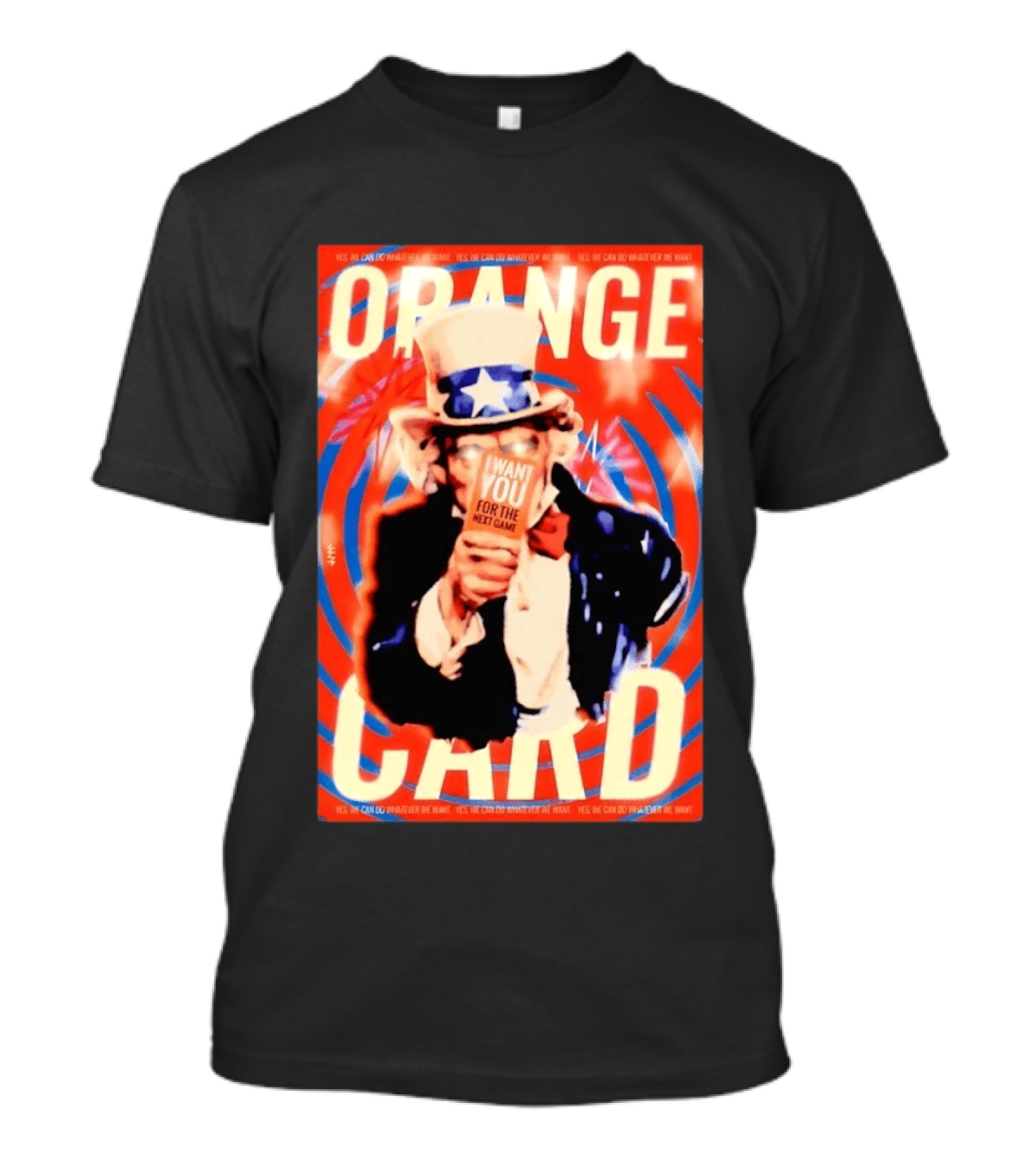 Uncle Sam Orange Card I Want You For The Next Game Yes We Can Do Whatever We Want T-Shirt