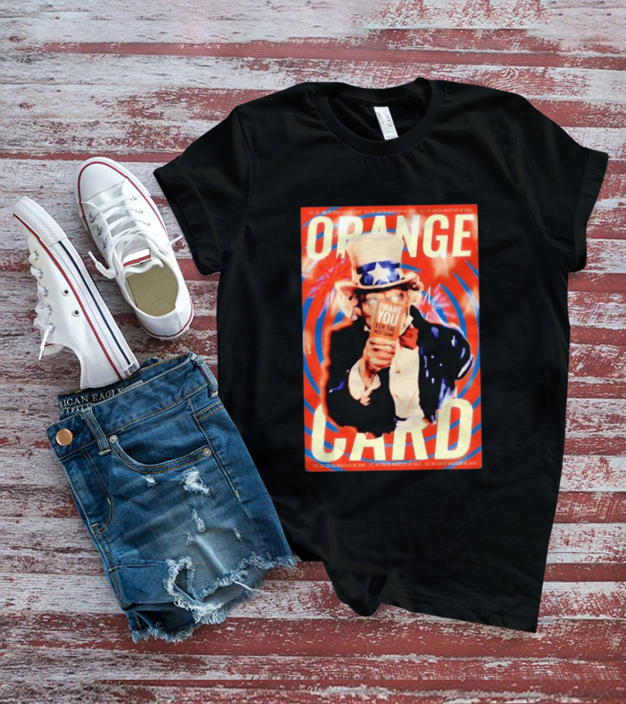 Uncle Sam Orange Card I Want You For The Next Game Yes We Can Do Whatever We Want T-Shirt