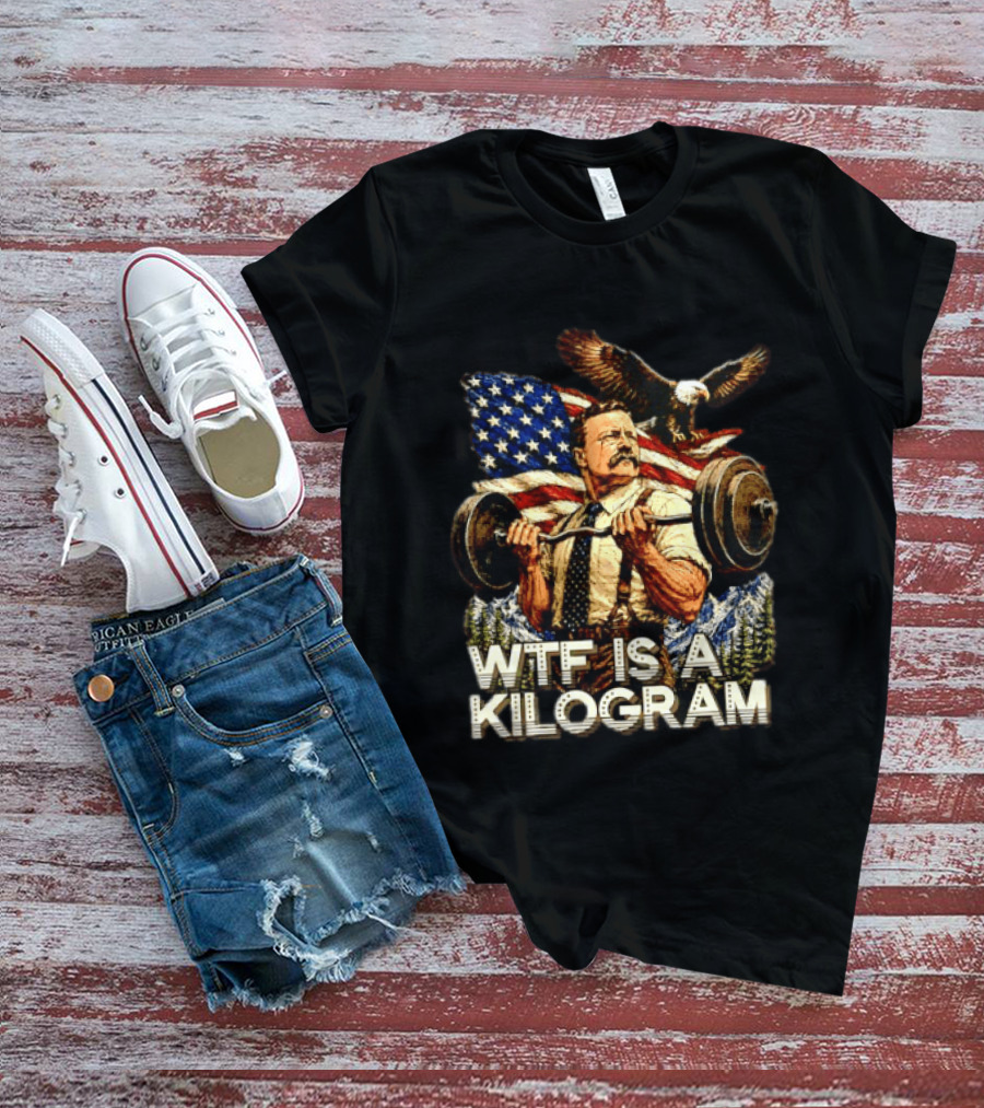 USA Theodore Roosevelt WTF Is A Kilogram Bald Eagle Flag Weightlifting T-Shirt