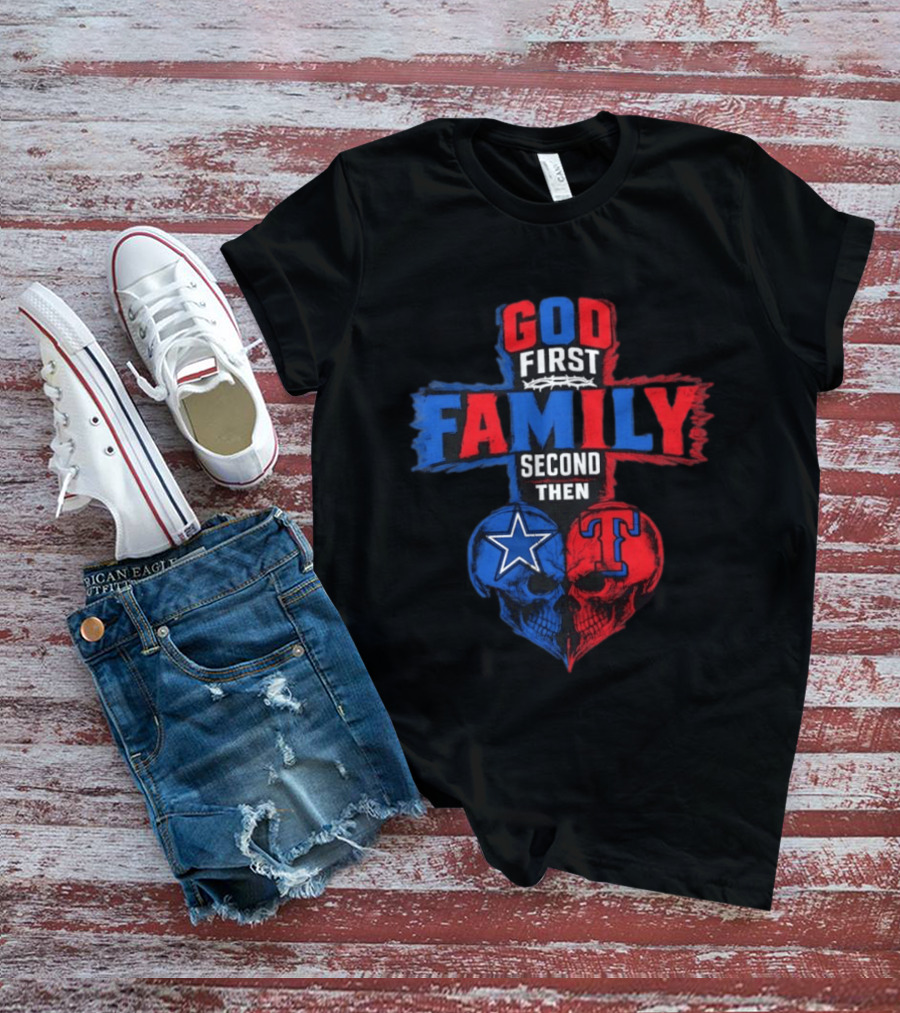 God First Family Second Then Dallas Cowboys Texas Rangers Skull Heart T-Shirt