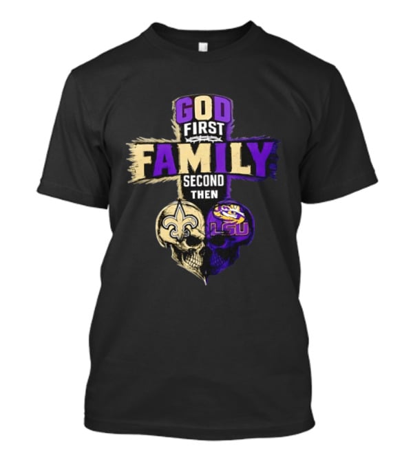God First Family Second Then New Orleans Saints LSU Tigers Skull Heart T-Shirt