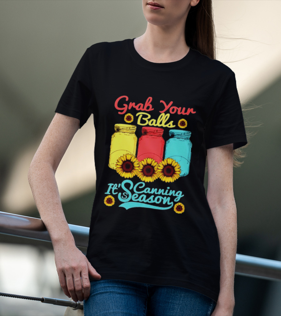 Grab Your Balls Canning Season Mason Jars Sunflowers T-Shirt