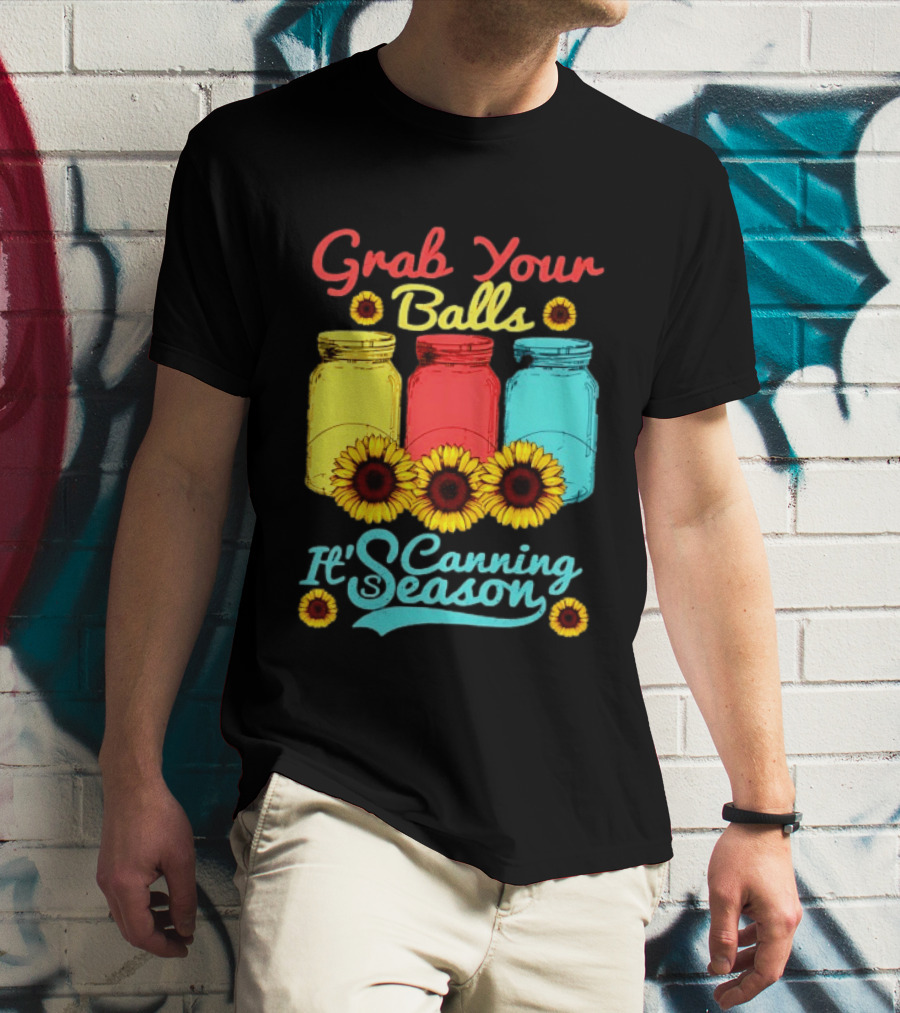 Grab Your Balls Canning Season Mason Jars Sunflowers T-Shirt