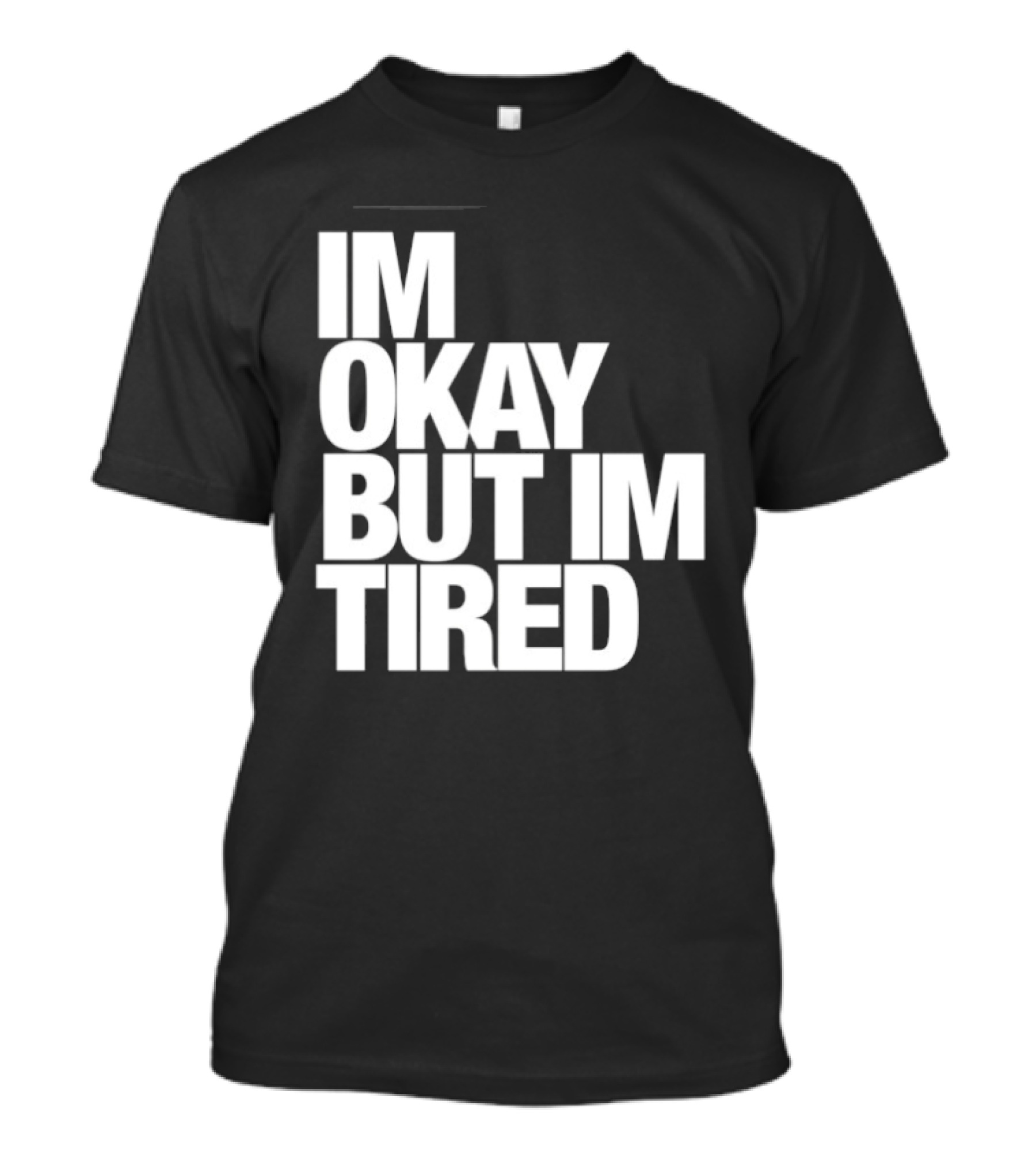 Im Okay But Im Tired T-Shirt