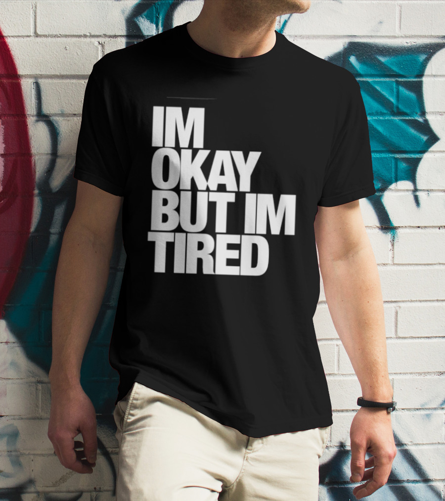 Im Okay But Im Tired T-Shirt