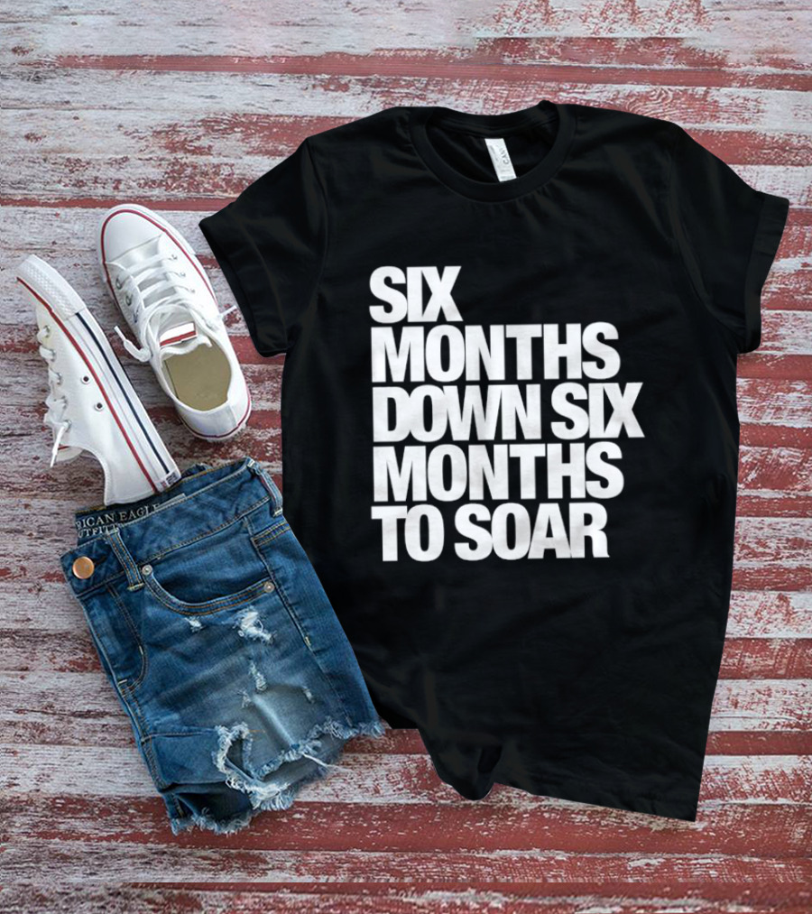 Six Months Down Six Months To Soar T-Shirt