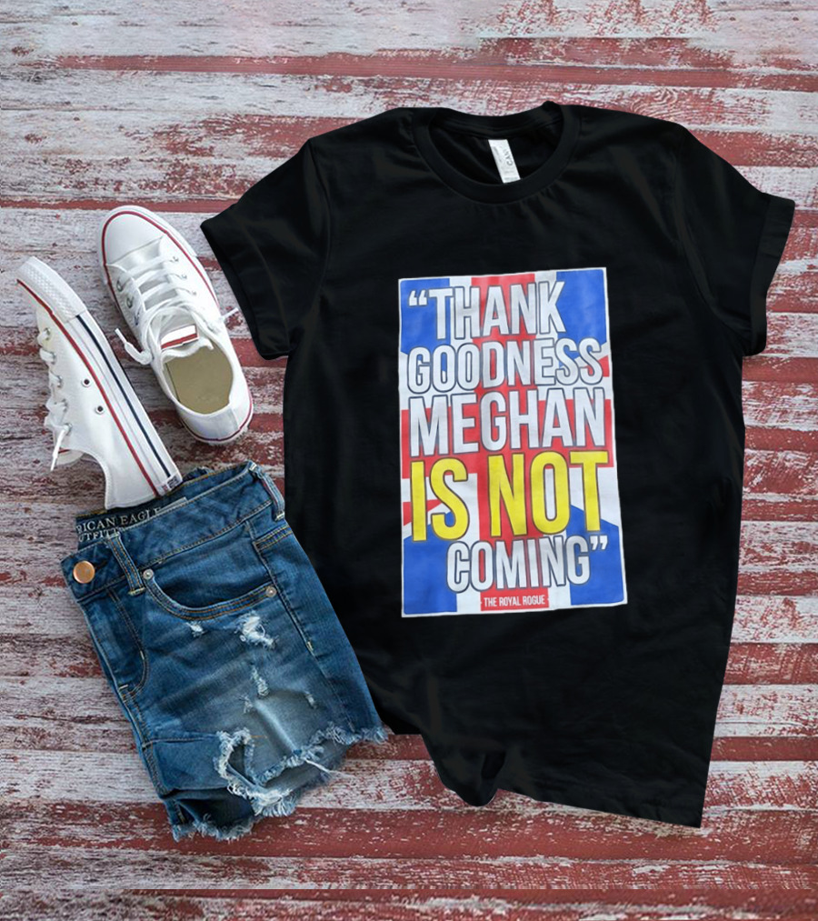 Thank Goodness Meghan Is Not Coming The Royal Rogue British Flag T-Shirt
