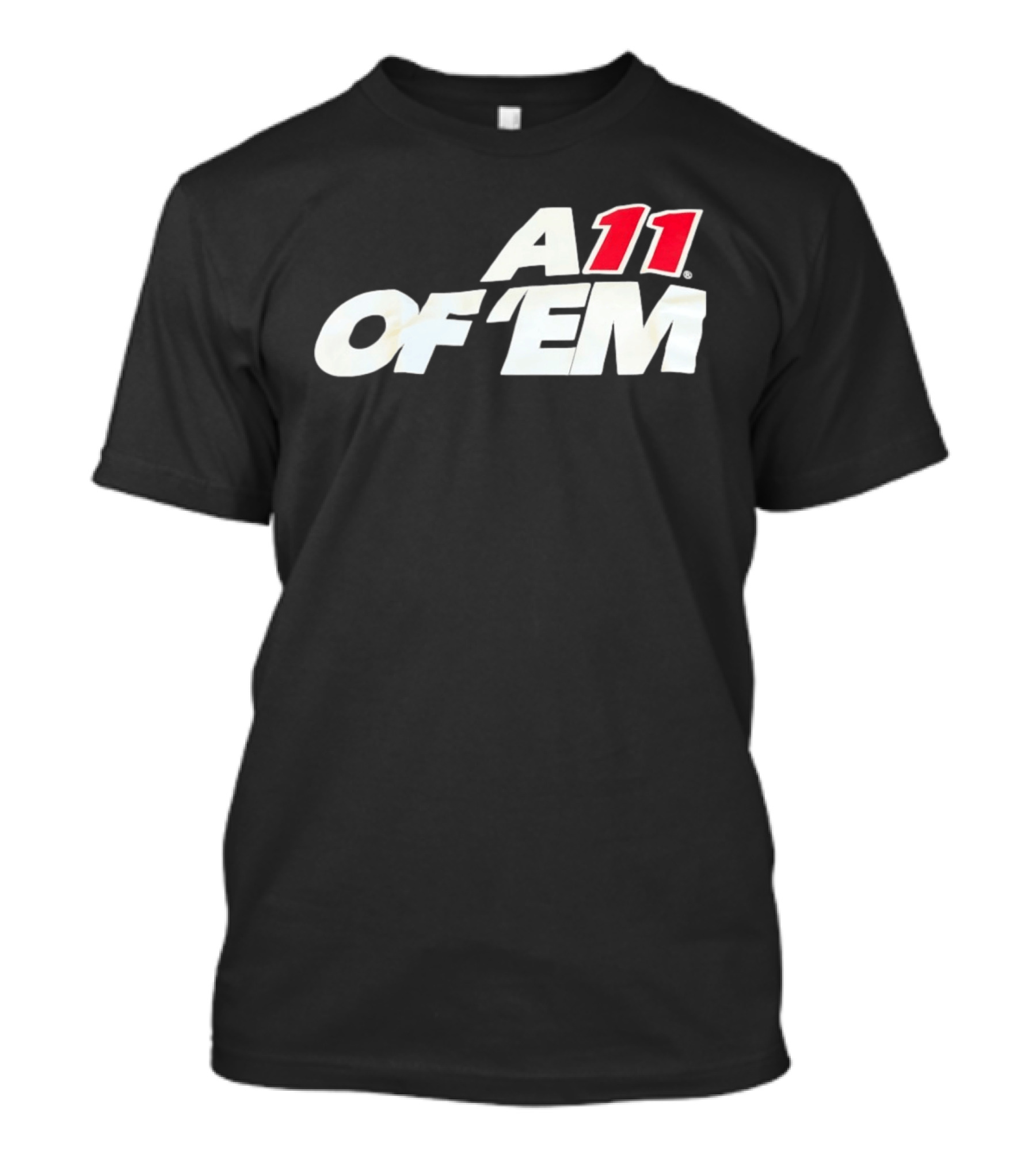 A11 Of ‘Em All Of Them T-Shirt