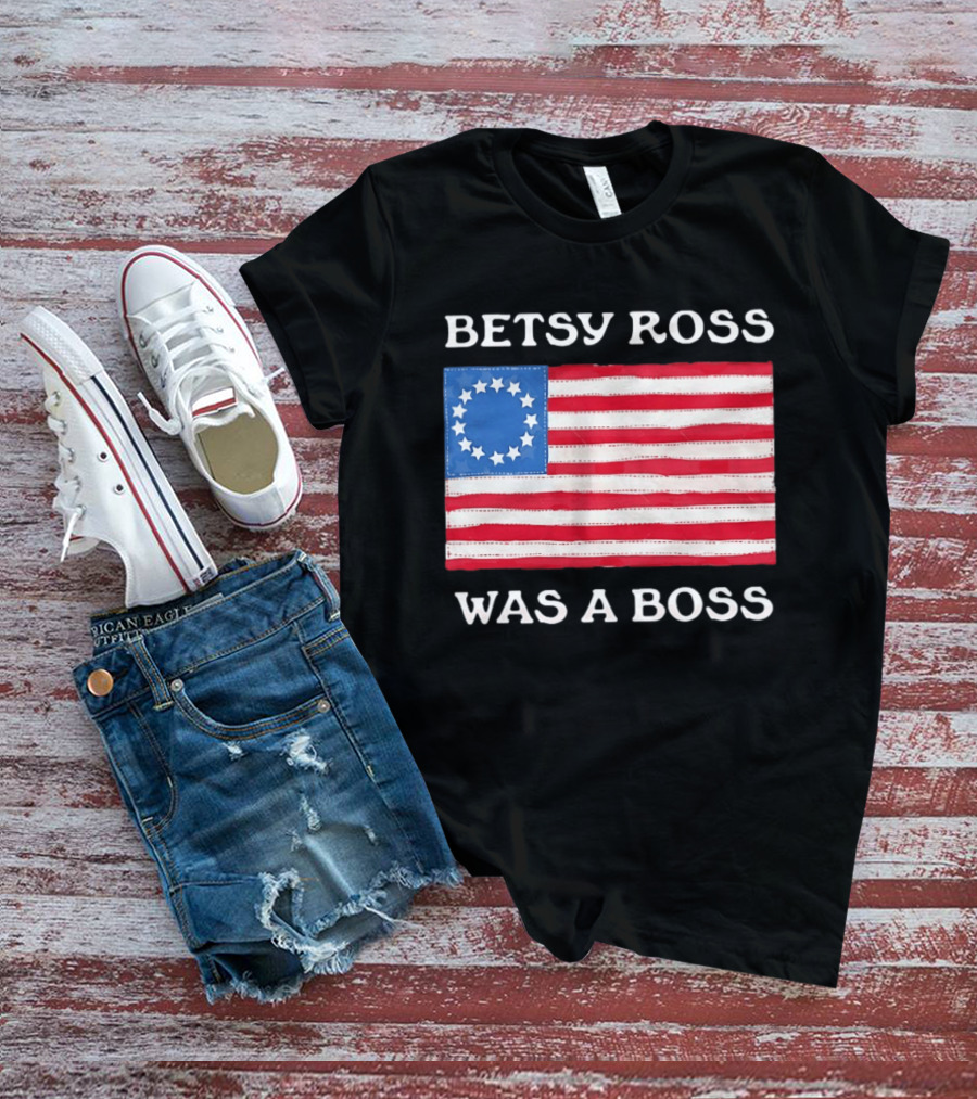 Betsy Ross Was A Boss 13 Stars American Flag T-Shirt