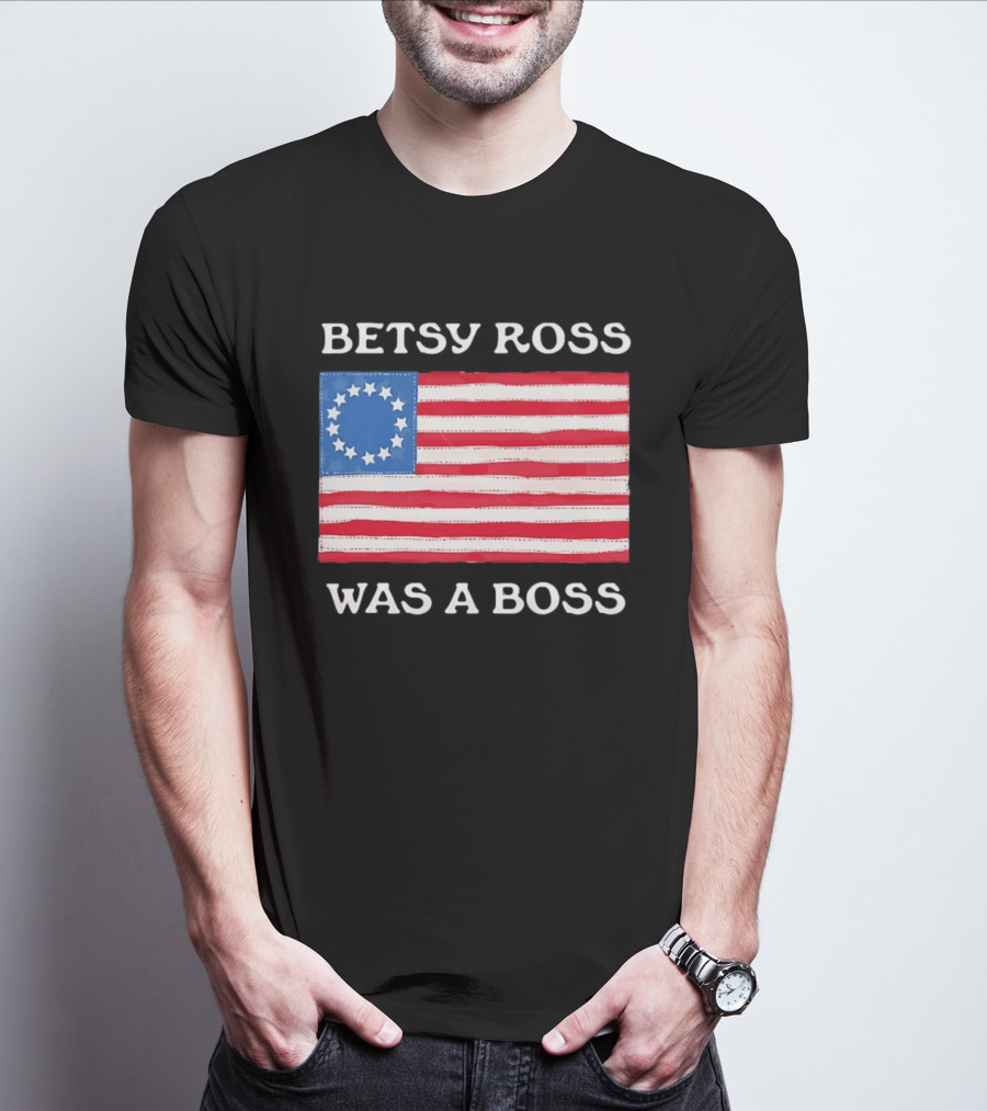 Betsy Ross Was A Boss 13 Stars American Flag T-Shirt