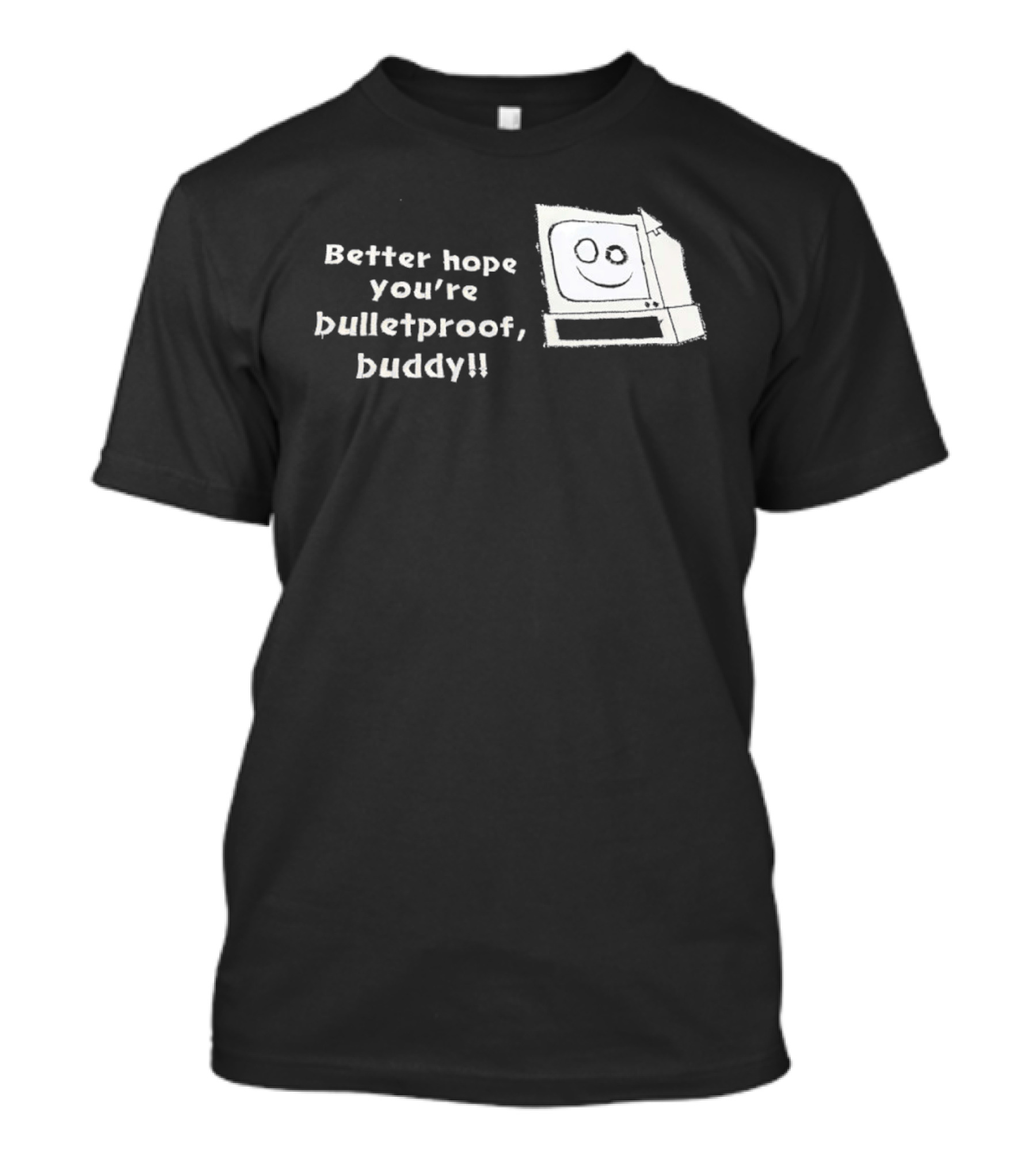 Better Hope You’re Bulletproof Buddy T-Shirt