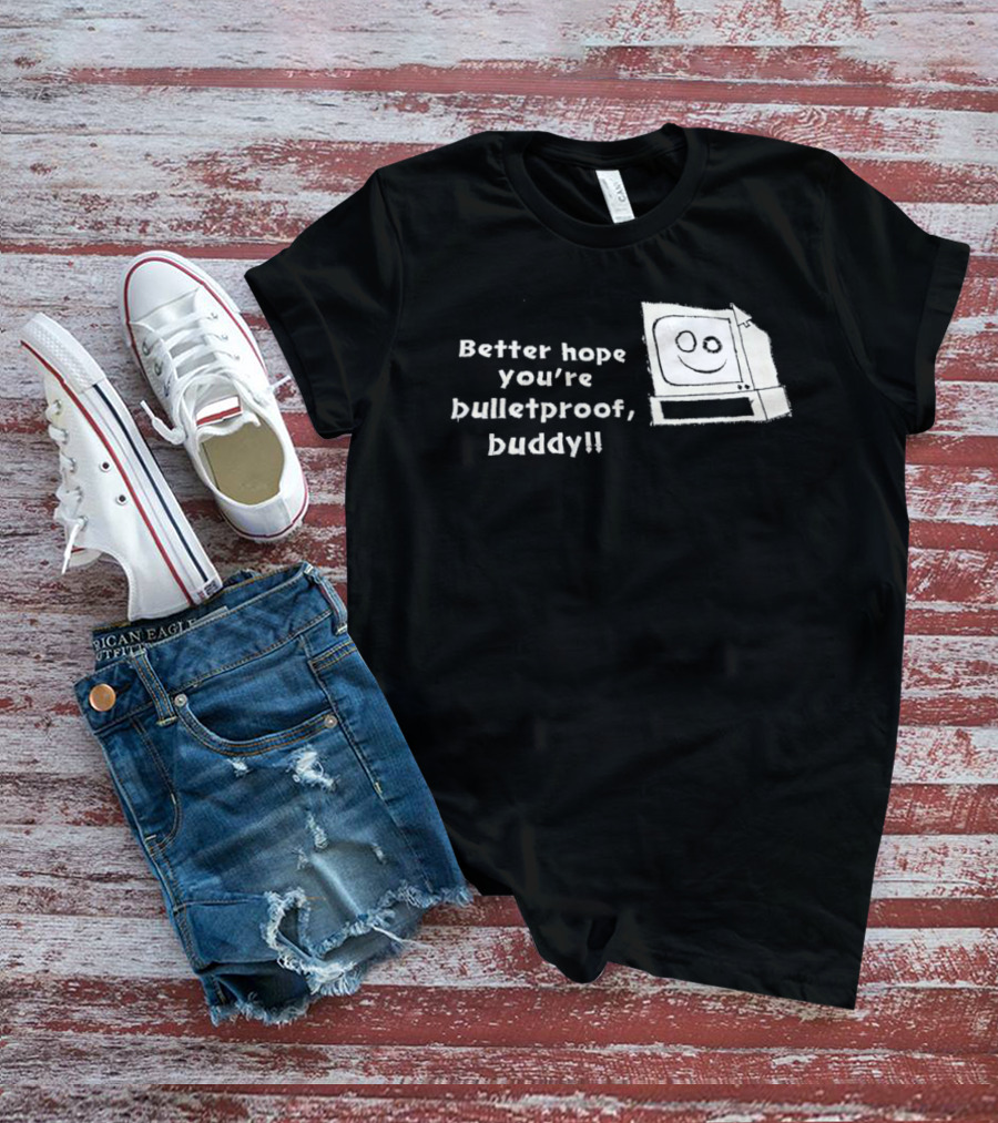 Better Hope You’re Bulletproof Buddy T-Shirt