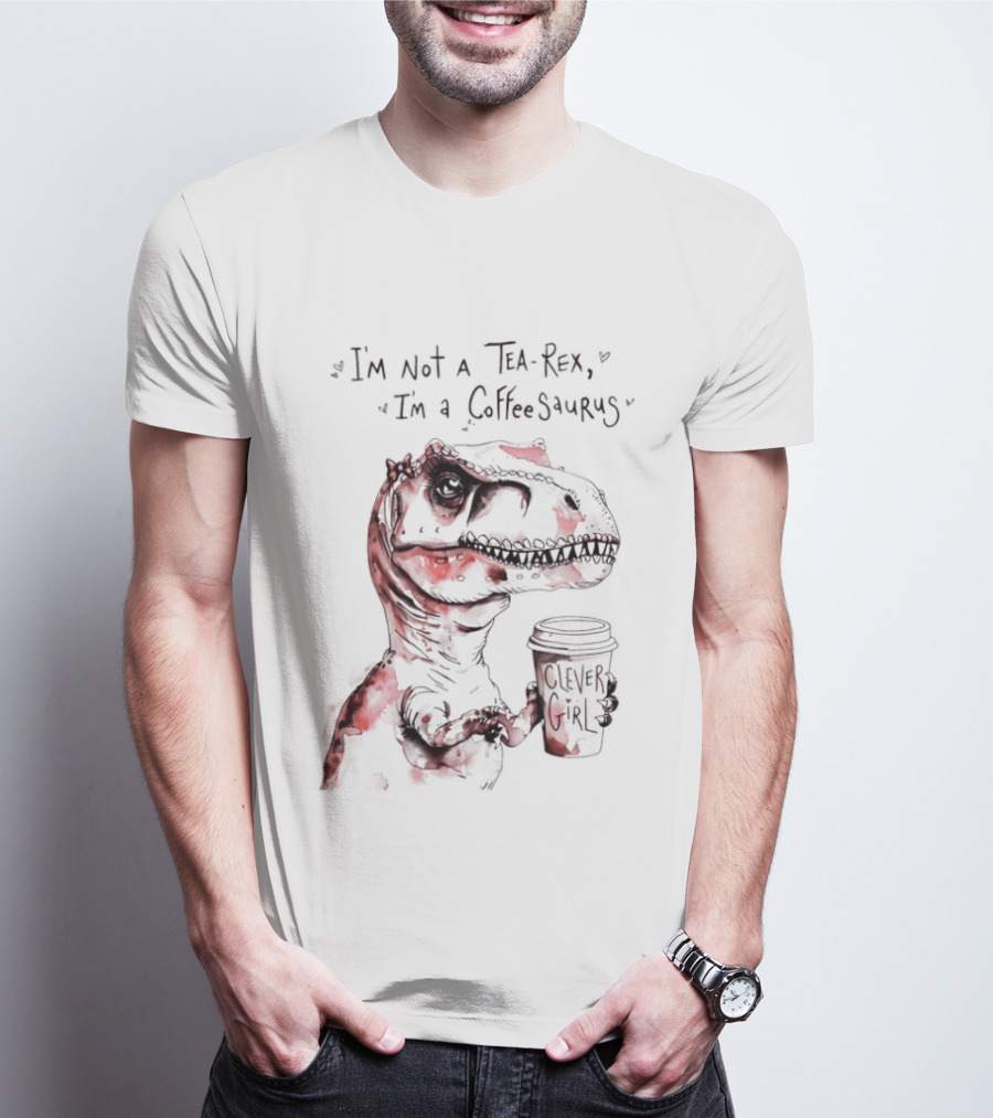 I'm Not A Tea Rex I'm A Coffee Saurus Clever Girl Dinosaur Coffee T-Shirt