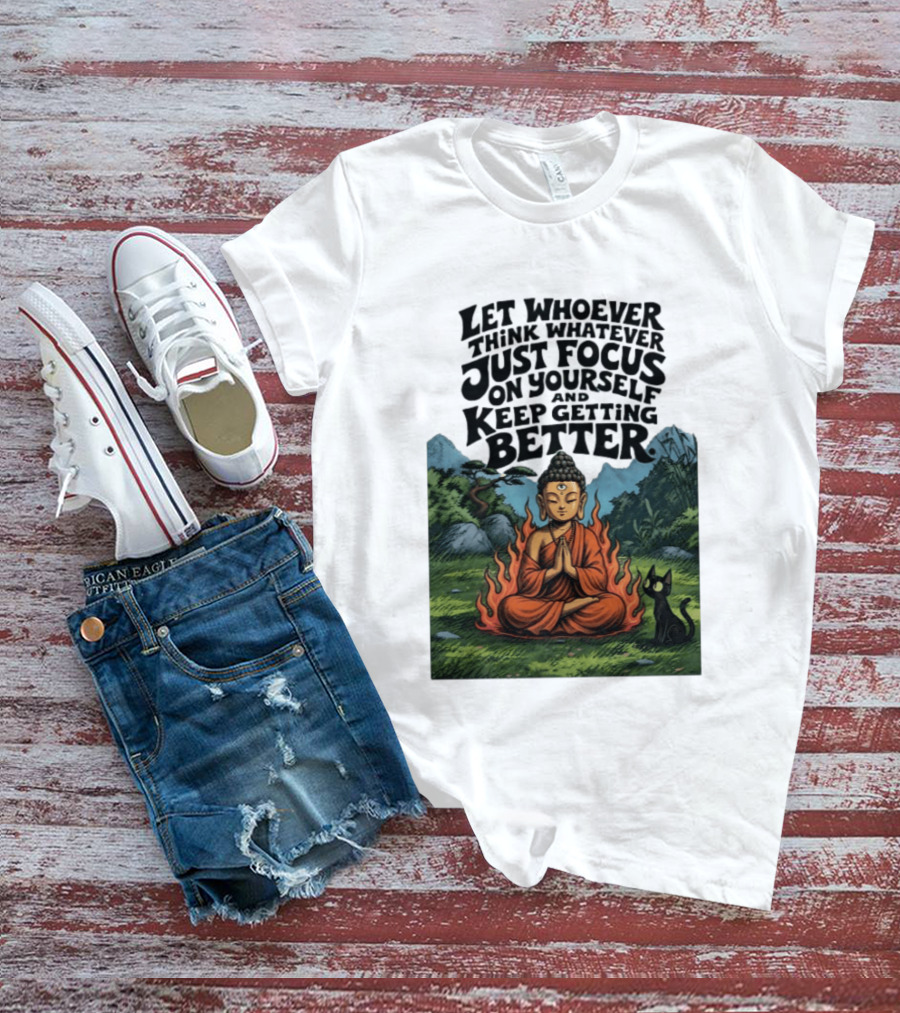 Let Whoever Think Whatever Just Focus On Yourself And Keep Getting Better Buddha Cat In Nature Scene T-Shirt