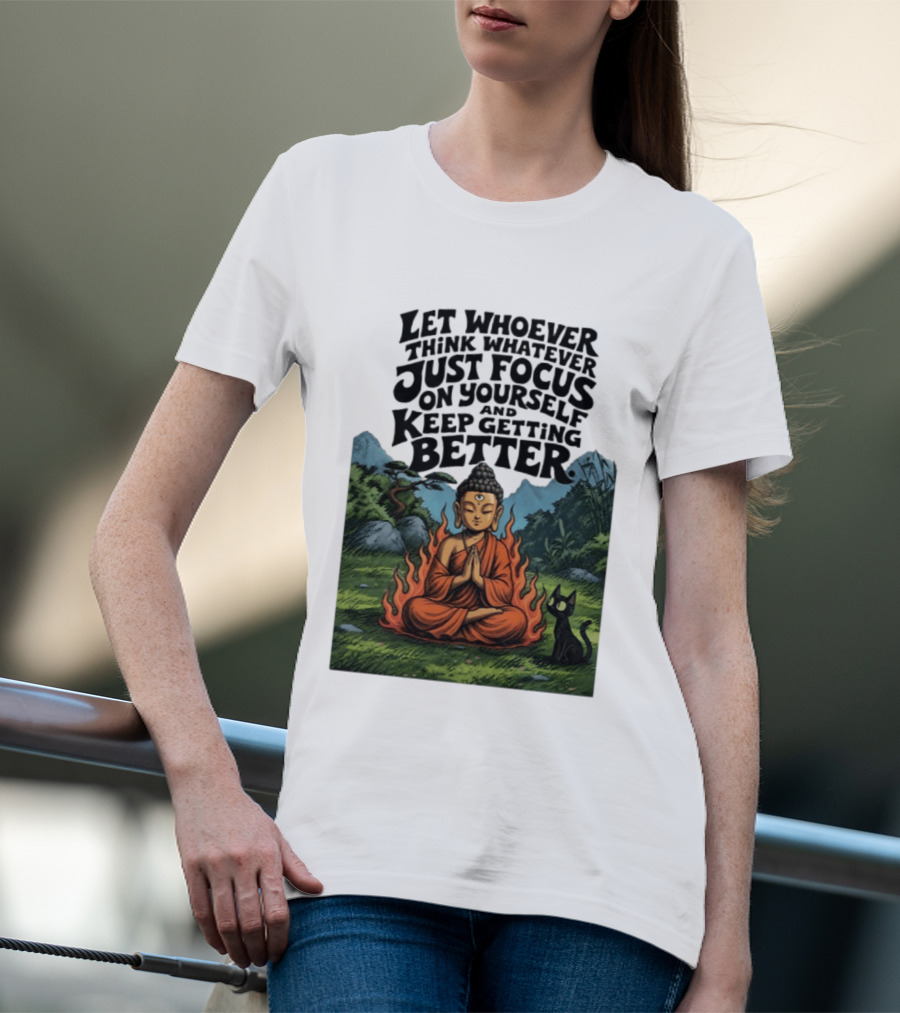 Let Whoever Think Whatever Just Focus On Yourself And Keep Getting Better Buddha Cat In Nature Scene T-Shirt
