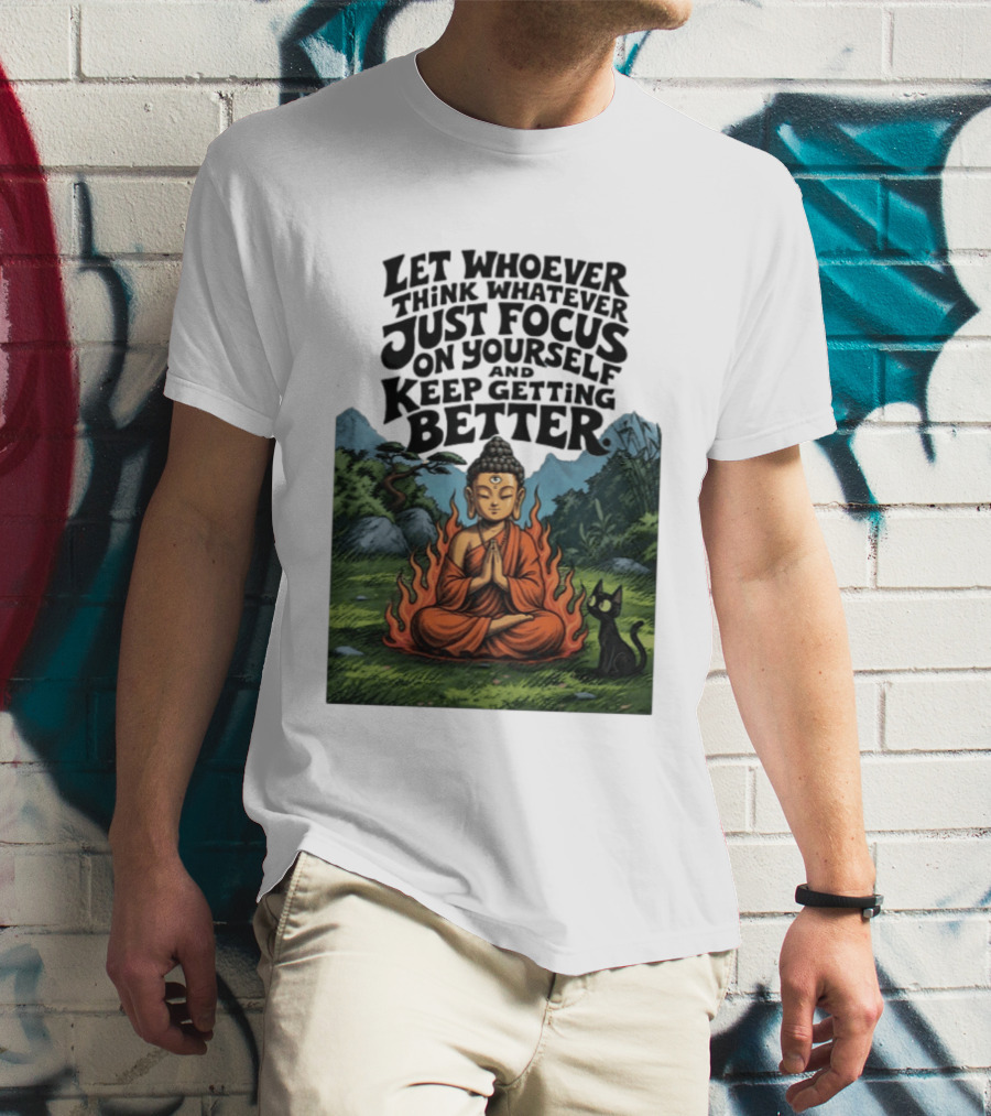 Let Whoever Think Whatever Just Focus On Yourself And Keep Getting Better Buddha Cat In Nature Scene T-Shirt