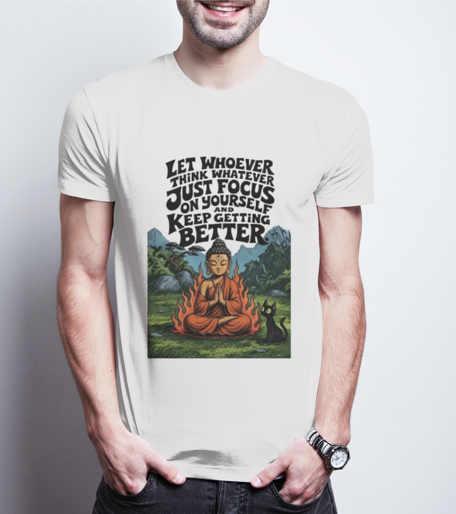 Let Whoever Think Whatever Just Focus On Yourself And Keep Getting Better Buddha Cat In Nature Scene T-Shirt