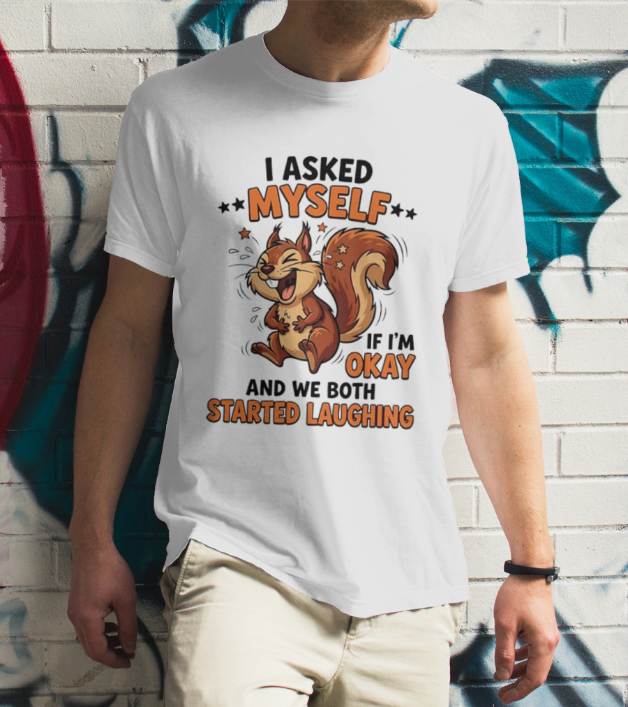 I Asked Myself If I'm Okay And We Both Started Laughing Squirrel T-Shirt