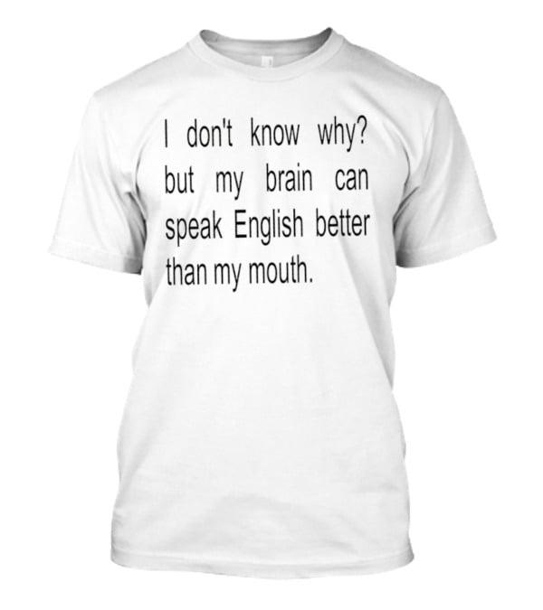 Unique Saying I Don't Know Why But My Brain Can Speak English Better Than My Mouth T-Shirt