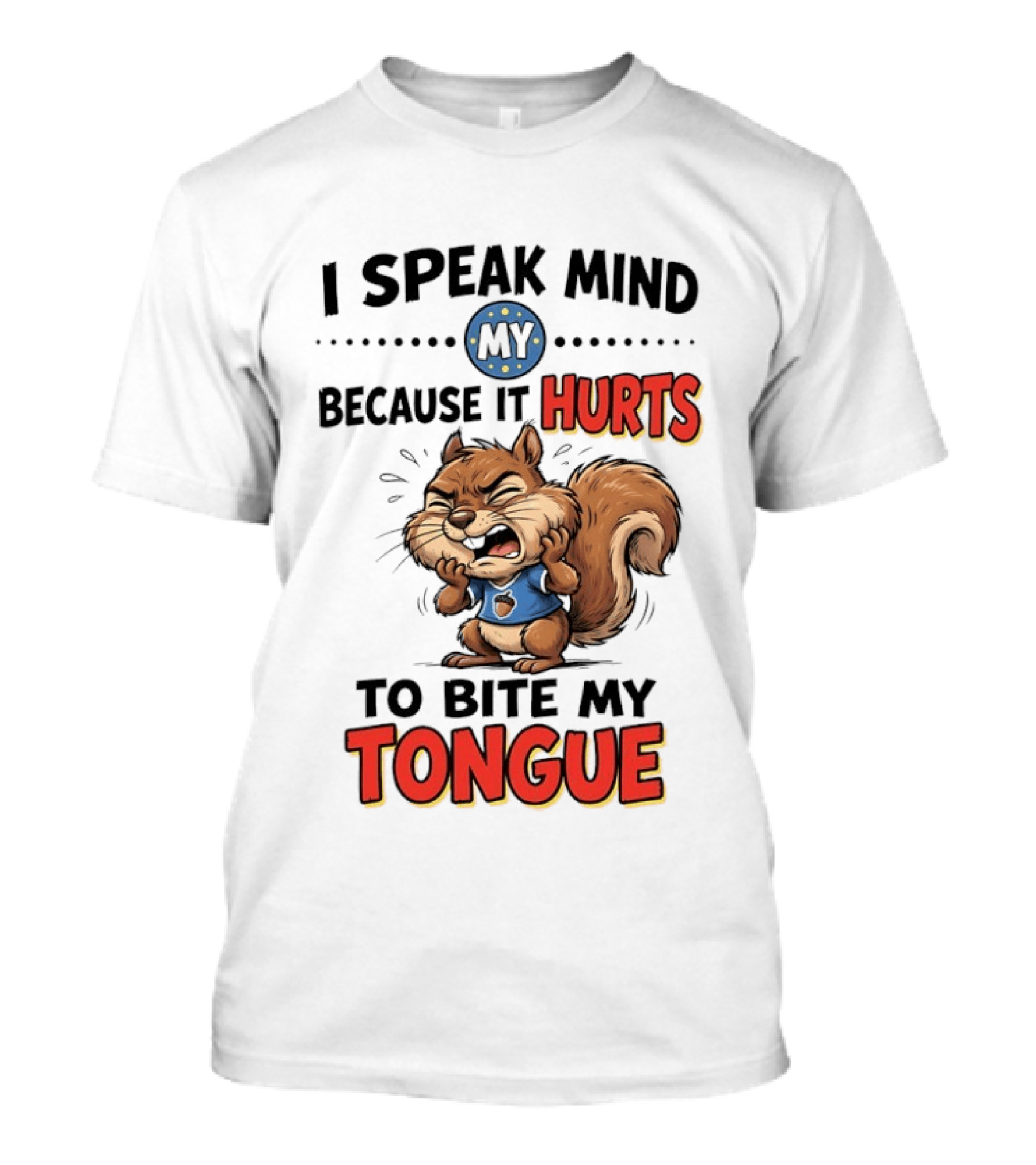 Squirrel I Speak Mind My Because It Hurts To Bite My Tongue Funny Saying T-Shirt