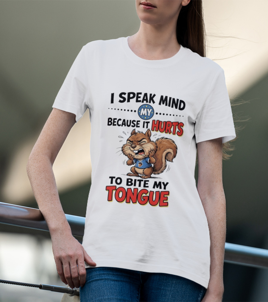 Squirrel I Speak Mind My Because It Hurts To Bite My Tongue Funny Saying T-Shirt