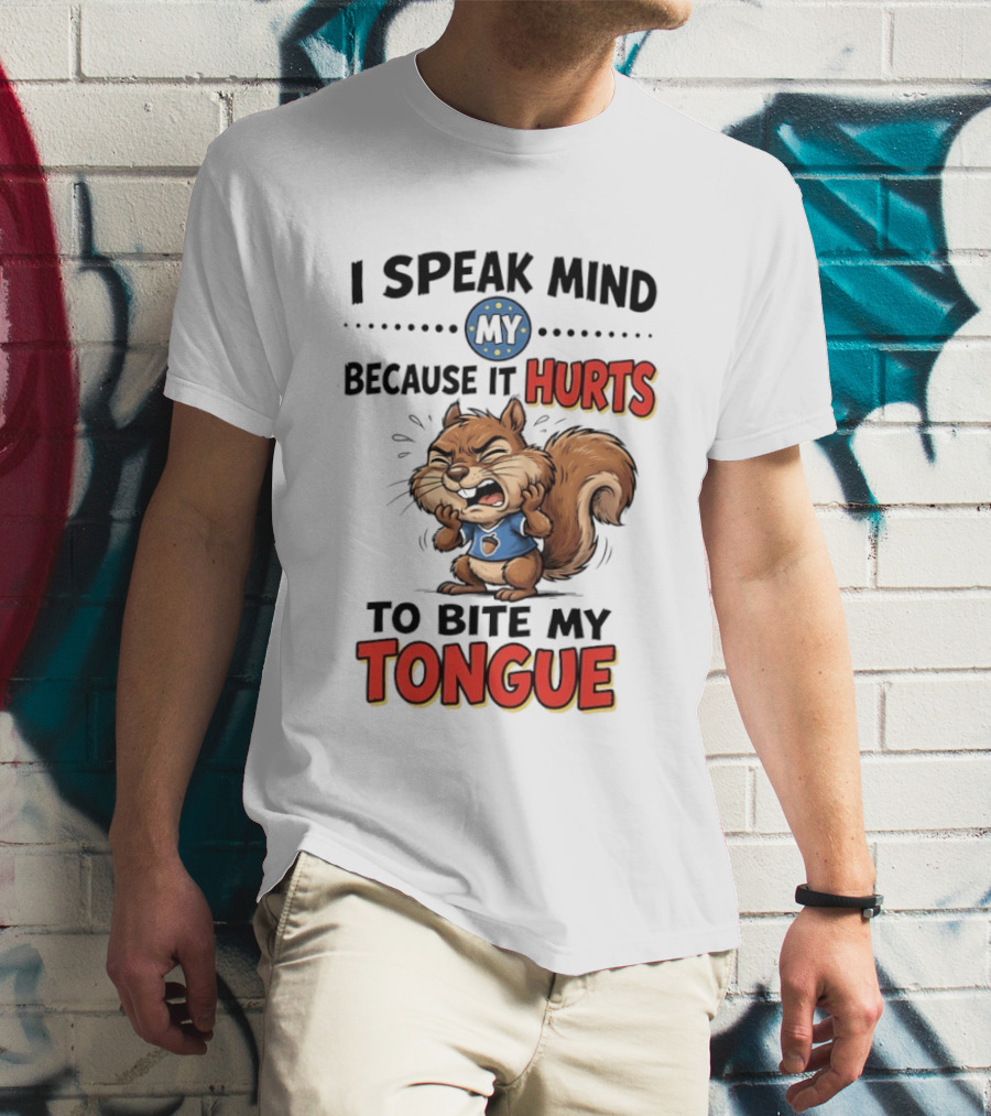 Squirrel I Speak Mind My Because It Hurts To Bite My Tongue Funny Saying T-Shirt