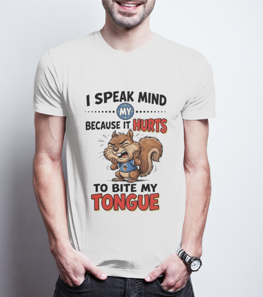 Squirrel I Speak Mind My Because It Hurts To Bite My Tongue Funny Saying T-Shirt