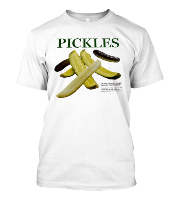 Pickles I'm The Pickle Friend Give Me Your Pickle Fun Slices T-Shirt