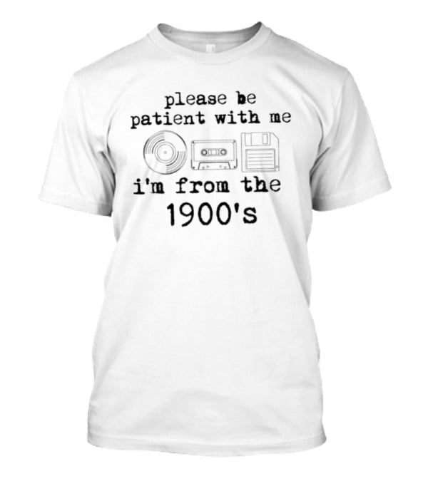 Please Be Patient With Me I'm From The 1900's Vinyl Cassette Floppy Disk T-Shirt