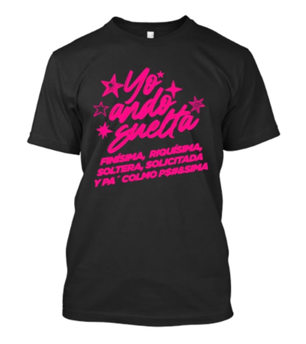 Yo Ando Suelta Finísima Exquisita Soltera Solicitada Y Pa Colmo P#$&Sima Estrellas T-Shirt