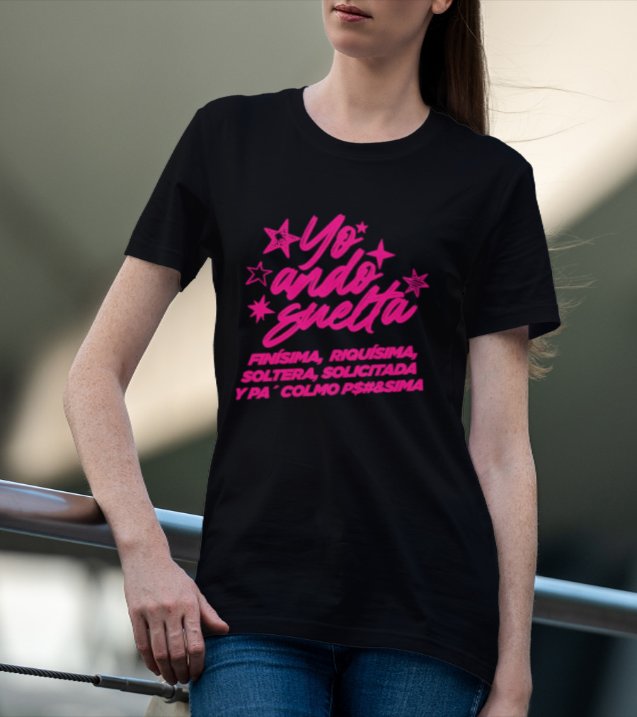 Yo Ando Suelta Finísima Exquisita Soltera Solicitada Y Pa Colmo P#$&Sima Estrellas T-Shirt